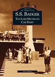 S.S. Badger: Lake Michigan Car Ferry (Images of America: Michigan)