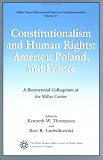 Constitutionalism and Human Rights: America, Poland and France (The Miller Center Series on Constitutionalism)