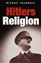 Hitlers Religion. Die fatale Heilslehre des Nationalsozialismus