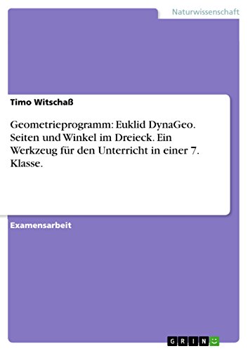 Geometrieprogramm: Euklid DynaGeo. Seiten und Winkel im Dreieck. Ein Werkzeug für den Unterricht in einer 7. Klasse. (German Edition)
