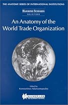 An Anatomy of the World Trade Organization (The Anatomy Series of the International Institutions)