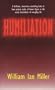 Humiliation: And Other Essays on Honor, Social Discomfort, and Violence