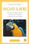 Macaws and More: Selecting the Right Macaw Taming and Training a Macaw's Good Health (Caring for a Parrot)