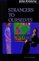 Strangers to Ourselves (European Perspectives: A Series in Social Thought and Cultural Criticism)