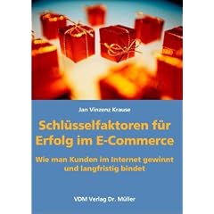 Schl�sselfaktoren f�r Erfolg im E-Commerce: Wie man Kunden im Internet gewinnt und langfristig bindet