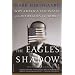 The Eagle's Shadow: Why America Fascinates and Infuriates the World