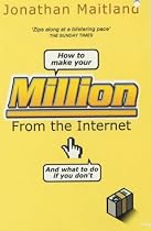 How to Make Your Million from the Internet (and What to Do If You Don't)