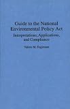Guide to the National Environmental Policy Act: Interpretations, Applications, and Compliance