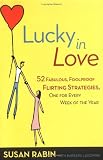 Lucky in Love: 52 Fabulous, Foolproof Flirting Strategies, One for Every Week of the Year