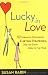 Lucky in Love: 52 Fabulous, Foolproof Flirting Strategies, One for Every Week of the Year