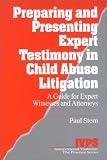 Preparing and Presenting Expert Testimony in Child Abuse Litigation: A Guide for Expert Witnesses and Attorneys (Interpersonal Violence: The Practice Series)