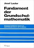 Fundament der Grundschulmathematik: P&auml;dagogisch-didaktische Aspekte des Mathematikunterrichts in der Grundschule - Josef Lauter