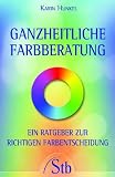 Ganzheitliche Farbberatung: Ein Ratgeber zur richtigen Farbentscheidung - Karin Hunkel