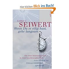Wenn Du es eilig hast, gehe langsam. Das neue Zeitmanagement in einer beschleunigten Welt. Sieben Schritte zur Zeitsouver�nit�t und Effektivit�t