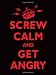 Screw Calm and Get Angry