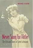 Never Sang for Hitler: The Life and Times of Lotte Lehmann, 1888-1976