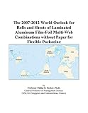 Review ICON Group International, Inc.  / The 2007-2012 World Outlook for Rolls and Sheets of Laminated Aluminum Film-Foil Multi-Web Combinations without Paper for Flexible Packaging