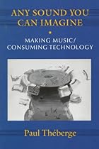 Any Sound You Can Imagine: Making Music/Consuming Technology (Music/Culture)