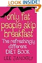 Only Fat People Skip Breakfast: The Refreshingly Different Diet Book
