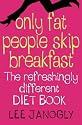 Only Fat People Skip Breakfast: The Refreshingly Different Diet Book