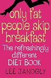 Only Fat People Skip Breakfast: The Refreshingly Different Diet Book