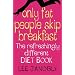 Only Fat People Skip Breakfast: The Refreshingly Different Diet Book