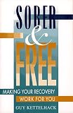 Sober and Free: Making Your Recovery Work for You