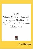 The Cloud Men of Yamato Being an Outline of Mysticism in Japanese Literature