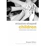 Mission-shaped Children: Moving Towards a Child-centered Church (Explorations)