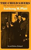  : The Child Savers: The Invention of Delinquency (Phoenix Book)