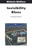 Invisibility Blues: From Pop to Theory (Haymarket Series)