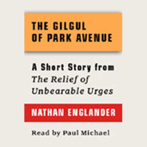 The Gilgul of Park Avenue: A Short Story from For the Relief of Unbearable Urges 