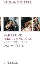 Nahes und Fernes Ungl&uuml;ck. Versuch &uuml;ber das Mitleid