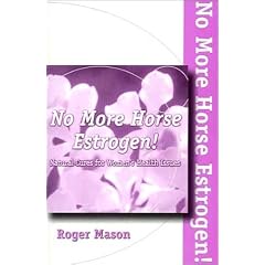 No More Horse Estrogen!: A Safe, Natural and Effective Means of Helping Women with PMS, Menstrual Dysfunction, Menopause and Aging.