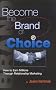 Become the Brand of Choice: How to Earn Millions Through Relationship Marketing