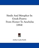 Simile And Metaphor In Greek Poetry: From Homer To Aeschylus (1914)