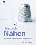 Handbuch N&auml;hen: Das gro&szlig;e Nachschlagewerk zu allen Techniken - Marie Clayton