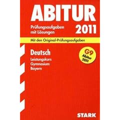 Abitur-Pr�fungsaufgaben Gymnasium Bayern. Mit L�sungen: Deutsch Leistungskurs G9-Abitur 2011. Mit den Original-Pr�fungsaufgaben. Jahrg�nge 2007-2010. ... 2007 bis 2010 mit vollst�ndigen L�sungen