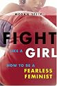 Fight Like a Girl: How to be a Fearless Feminist