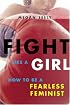 Fight Like a Girl: How to be a Fearless Feminist