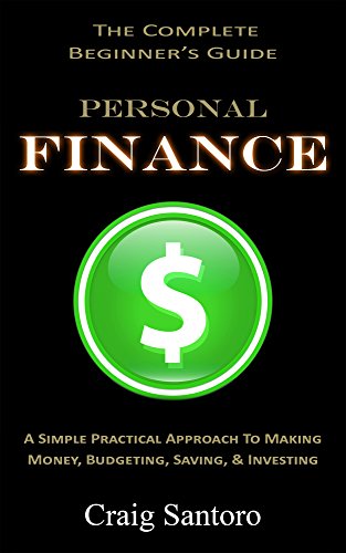 Personal Finance: The Complete Beginner's Guide. A Simple Practical Approach to Making Money, Budgeting, Saving & Investing (Saving Investing Spending Debt Budget)