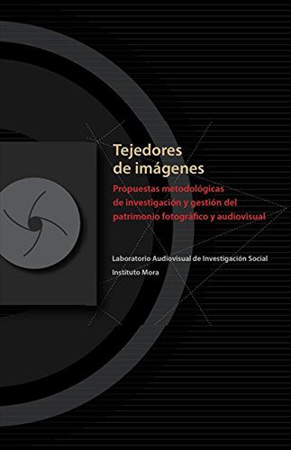Tejedores de imágenes: Propuestas metodológicas de investigación y gestión del patrimonio fotográfico audiovisual (Spanish Edition)