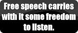 Free speech carries with it some freedom to listen. - Funny Car Bumper Sticker/Vinyl Decal [BLK4829]