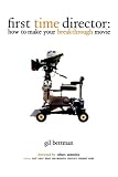 First Time Director: How to Make Your Breakthrough Movie