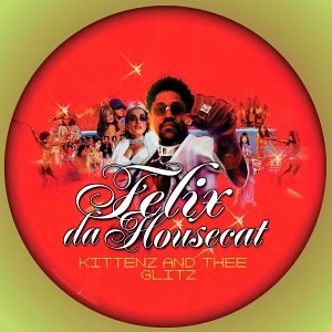 Felix Da Housecat - Kittenz & Thee Glitz - Zortam Music