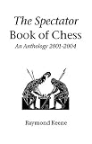 The Spectator Book Of Chess: An Anthology 2001-2004 by Raymond Keene