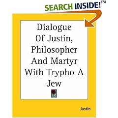 Dialogue Of Justin, Philosopher And Martyr With Trypho A Jew