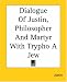 Dialogue Of Justin, Philosopher And Martyr With Trypho A Jew