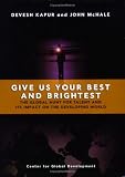 Give Us Your Best and Brightest: The Global Hunt for Talent and Its Impact on the Developing World