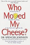 Who Moved My Cheese: An Amazing Way to Deal with Change in Your Work and in Your Life